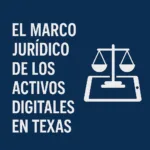 El Marco Jurídico de los Activos Digitales en Texas